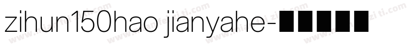 zihun150hao jianyahe字体转换